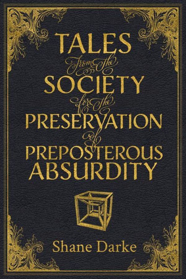Tales From The Society For The Preservation Of Preposterous Absurdity